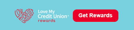 Get member rewards at Love My Credit Union Rewards!